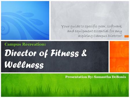 Your guide to specific gear, software, and equipment essential for any aspiring Campus Director! Campus Recreation: Director of Fitness & Wellness Presentation.