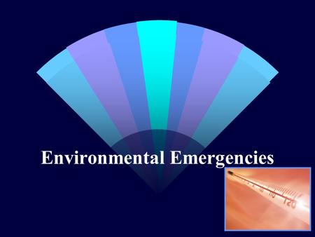 Environmental Emergencies. Heat/Cold Emergencies w Metabolism runs best at 98.6 o F T 0 - Metabolic rates; cell damage.