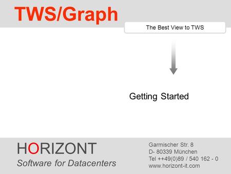 HORIZONT 1 TWS/Graph HORIZONT Software for Datacenters Garmischer Str. 8 D- 80339 München Tel ++49(0)89 / 540 162 - 0 www.horizont-it.com TWS/Graph The.