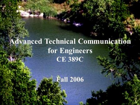 Advanced Technical Communication for Engineers CE 389C Fall 2006.