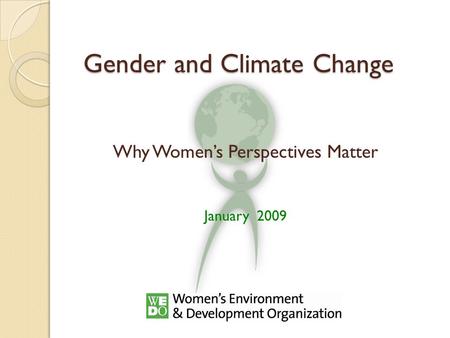 Gender and Climate Change Why Women’s Perspectives Matter January 2009.