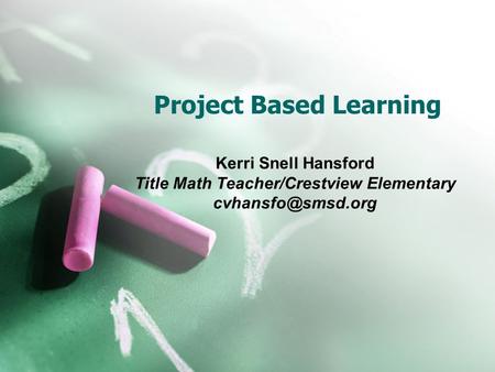 Project Based Learning Kerri Snell Hansford Title Math Teacher/Crestview Elementary