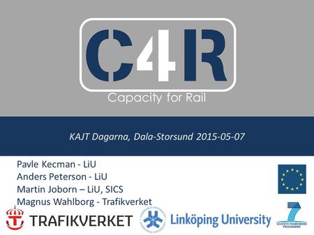 Capacity for Rail KAJT Dagarna, Dala-Storsund 2015-05-07 Pavle Kecman - LiU Anders Peterson - LiU Martin Joborn – LiU, SICS Magnus Wahlborg - Trafikverket.