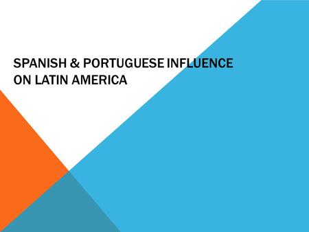 Spanish & Portuguese Influence on Latin America