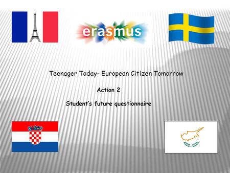 Action 2 Student’s future questionnaire Teenager Today- European Citizen Tomorrow.