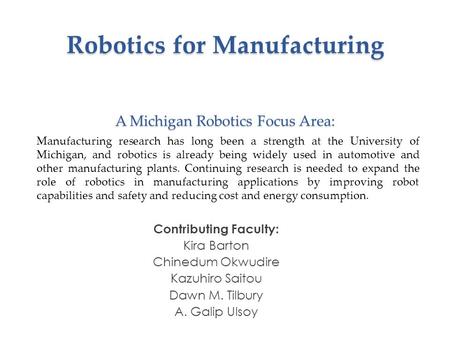 Robotics for Manufacturing A Michigan Robotics Focus Area: Contributing Faculty: Kira Barton Chinedum Okwudire Kazuhiro Saitou Dawn M. Tilbury A. Galip.