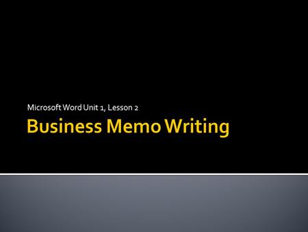 Microsoft Word Unit 1, Lesson 2.  Document for business communication  Specific information  Persuade others to take action  Give feedback on an issue.