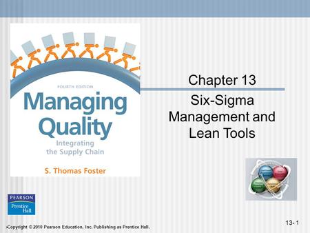  Copyright © 2010 Pearson Education, Inc. Publishing as Prentice Hall. 13- 1 Chapter 13 Six-Sigma Management and Lean Tools.