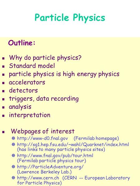 Particle Physics n Why do particle physics? n Standard model n particle physics is high energy physics n accelerators n detectors n triggers, data recording.