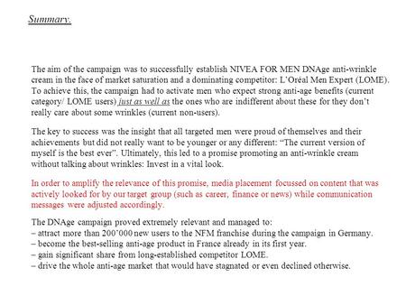 The aim of the campaign was to successfully establish NIVEA FOR MEN DNAge anti-wrinkle cream in the face of market saturation and a dominating competitor: