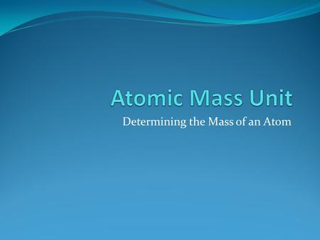 Determining the Mass of an Atom. How big is an atom? Atoms are infinitesimally small. Smaller than any thing we can imagine. One hydrogen atom, the smallest.