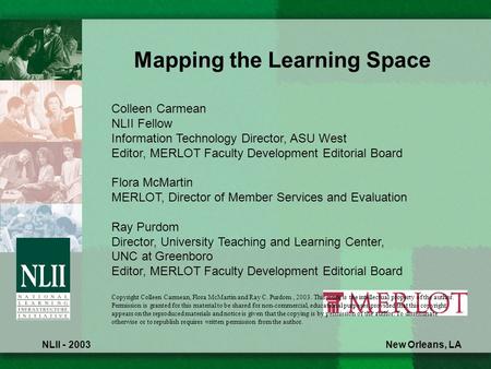 NLII - 2003 Mapping the Learning Space New Orleans, LA Colleen Carmean NLII Fellow Information Technology Director, ASU West Editor, MERLOT Faculty Development.