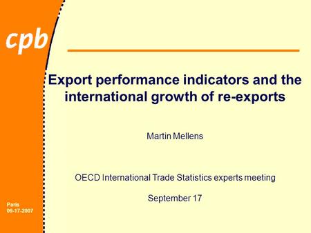 Paris 09-17-2007 Export performance indicators and the international growth of re-exports Martin Mellens OECD International Trade Statistics experts meeting.