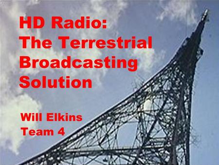 HD Radio: The Terrestrial Broadcasting Solution Will Elkins Team 4.