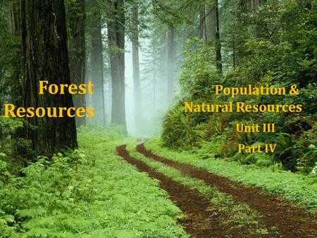 Forest Resources Population & Natural Resources Unit III Part IV.