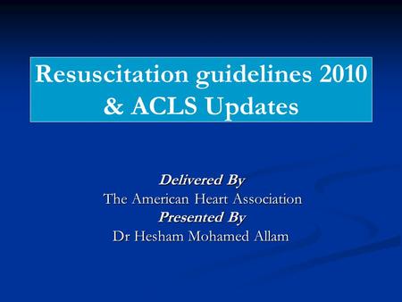 Resuscitation guidelines 2010 & ACLS Updates