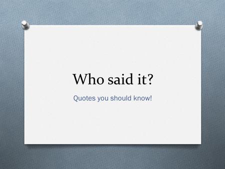 Who said it? Quotes you should know!. “O pardon me, thou bleeding piece of earth That I am meek and gentle with these butchers. Thou are the ruins of.