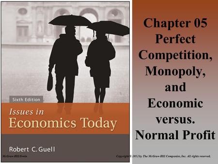 McGraw-Hill/Irwin Copyright © 2012 by The McGraw-Hill Companies, Inc. All rights reserved. Chapter 05 Perfect Competition, Monopoly, and Economic versus.