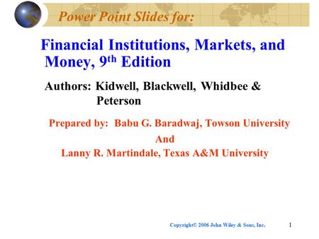 Copyright© 2006 John Wiley & Sons, Inc.1 Power Point Slides for: Financial Institutions, Markets, and Money, 9 th Edition Authors: Kidwell, Blackwell,