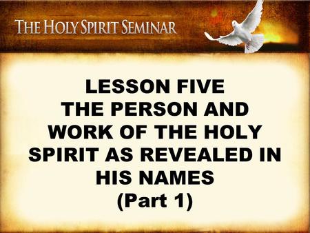 LESSON FIVE THE PERSON AND WORK OF THE HOLY SPIRIT AS REVEALED IN HIS NAMES (Part 1)