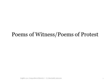 Poems of Witness/Poems of Protest English 1301: Composition & Rhetoric I || D. Glen Smith, instructor 1.