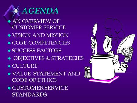 AGENDA u AN OVERVIEW OF CUSTOMER SERVICE u VISION AND MISSION u CORE COMPETENCIES u SUCCESS FACTORS u OBJECTIVES & STRATEGIES u CULTURE u VALUE STATEMENT.