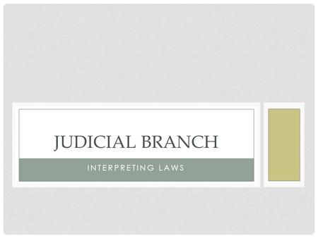 INTERPRETING LAWS JUDICIAL BRANCH. BASICS ABOUT THE LAW Laws are GOOD Locke and “State of Nature” Keep us safe Give order and organization Protect rights.