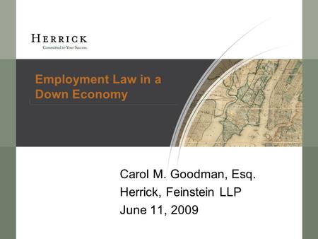 Employment Law in a Down Economy Carol M. Goodman, Esq. Herrick, Feinstein LLP June 11, 2009.