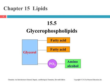 Chemistry: An Introduction to General, Organic, and Biological Chemistry, Eleventh Edition Copyright © 2012 by Pearson Education, Inc. Chapter 15 Lipids.