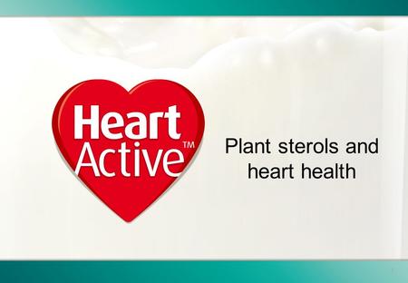 1 Plant sterols and heart health. 2 This presentation is provided for general information purposes only. Personal health or dietary advice should always.