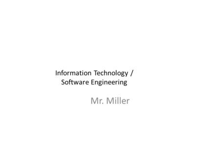 Information Technology / Software Engineering Mr. Miller.