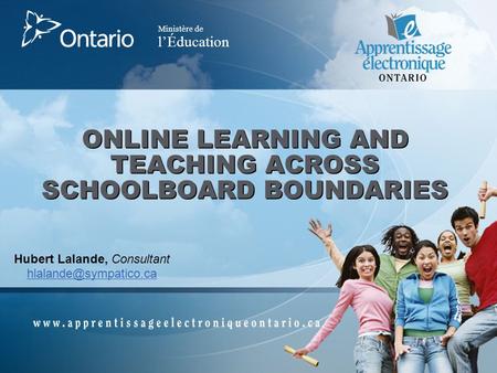 Ministère de l’Éducation Ministère de l’Éducation ONLINE LEARNING AND TEACHING ACROSS SCHOOLBOARD BOUNDARIES Hubert Lalande, Consultant
