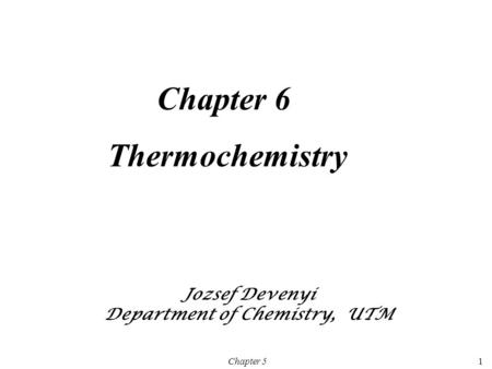 Chapter 51 Chapter 6 Thermochemistry Jozsef Devenyi Department of Chemistry, UTM.