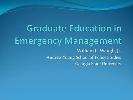 William L. Waugh, Jr. Andrew Young School of Policy Studies Georgia State University.