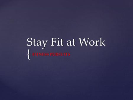 { Stay Fit at Work FITNESS PURSUITS. Healthy Eating  Eat at least thirty minutes after you wake up  Coffee is not a life saver! Eat complex carbs and.