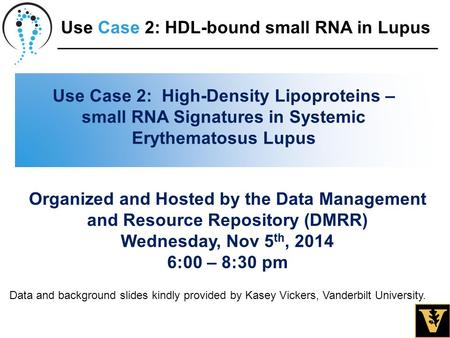 Use Case 2: HDL-bound small RNA in Lupus 1 Data and background slides kindly provided by Kasey Vickers, Vanderbilt University. Use Case 2: High-Density.