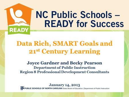 Data Rich, SMART Goals and 21 st Century Learning Joyce Gardner and Becky Pearson Department of Public Instruction Region 8 Professional Development Consultants.