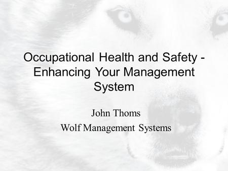 John Thoms Wolf Management Systems Occupational Health and Safety - Enhancing Your Management System.