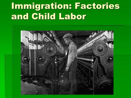 Immigration: Factories and Child Labor.