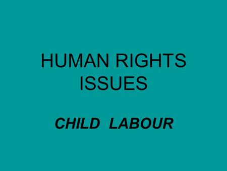 HUMAN RIGHTS ISSUES CHILD LABOUR.