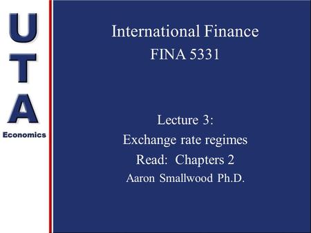 International Finance FINA 5331 Lecture 3: Exchange rate regimes Read: Chapters 2 Aaron Smallwood Ph.D.