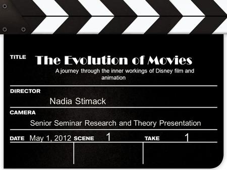 The Evolution of Movies A journey through the inner workings of Disney film and animation Nadia Stimack May 1, 2012 Senior Seminar Research and Theory.