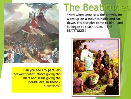 The Beatitudes “Now when Jesus saw the crowds, he went up on a mountainside and sat down. His disciples came to him, and he began to teach them... THE.