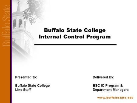 Buffalo State College Internal Control Program Presented to: Buffalo State College Line Staff Delivered by: BSC IC Program & Department Managers.