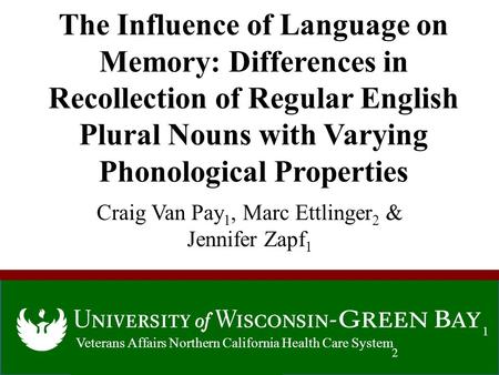 The Influence of Language on Memory: Differences in Recollection of Regular English Plural Nouns with Varying Phonological Properties Craig Van Pay 1,