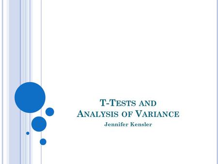 T-T ESTS AND A NALYSIS OF V ARIANCE Jennifer Kensler.