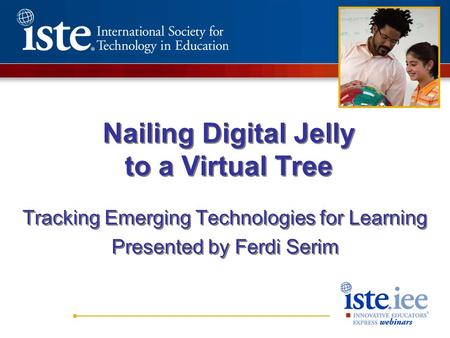 Nailing Digital Jelly to a Virtual Tree Tracking Emerging Technologies for Learning Presented by Ferdi Serim Tracking Emerging Technologies for Learning.