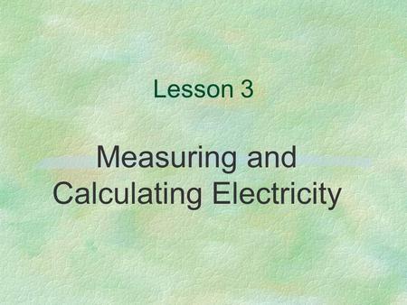 Lesson 3 Measuring and Calculating Electricity. Next Generation Science/Common Core Standards Addressed! §CCSS.ELA Literacy.RST.9 ‐ 10.3Follow precisely.