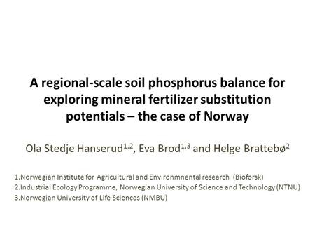 A regional-scale soil phosphorus balance for exploring mineral fertilizer substitution potentials – the case of Norway Ola Stedje Hanserud 1,2, Eva Brod.