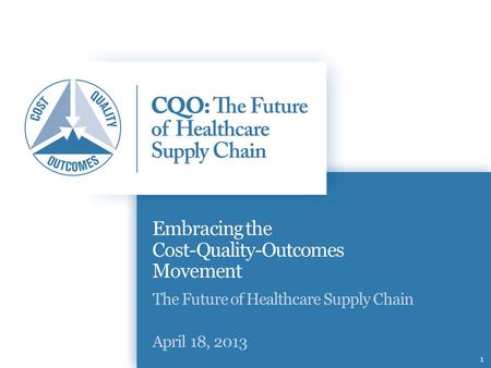 11 Embracing the Cost-Quality-Outcomes Movement The Future of Healthcare Supply Chain April 18, 2013.